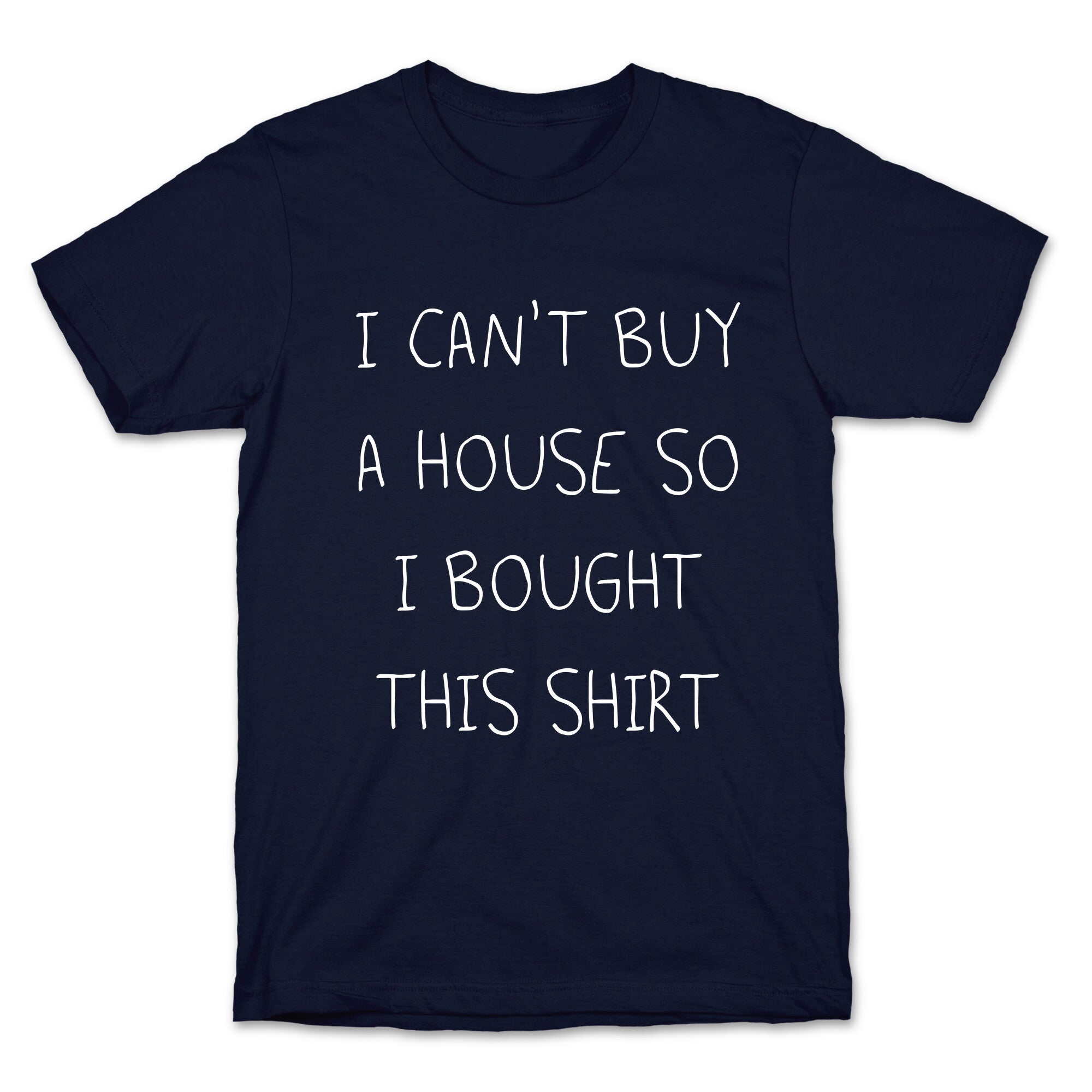 I Can't Buy A House So I Bought... T-Shirt